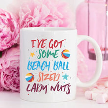 Load image into Gallery viewer, I've Some Got Beach Ball Sized Lady Nuts Mug,